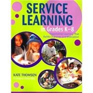 Service Learning in Grades K-8 : Experiential Learning That Builds Character and Motivation