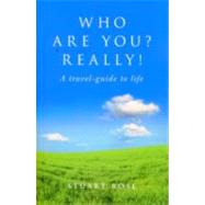 Who Are you? Really! A travel-guide to life