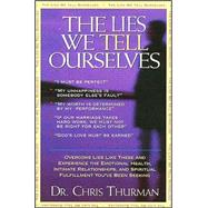 Lies We Tell Ourselves : Overcome Lies and Experience the Emotional Health, Intimate Relationships, and Spiritual Fulfillment You've Been Seeking