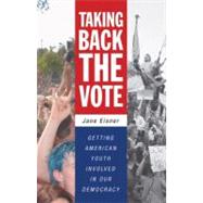 Taking Back the Vote Getting American Youth Involved in Our Democracy