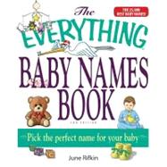 The Everything Baby Names Book, Completely Updated With 5,000 More Names!: Pick the Perfect Name for Your Baby