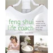 Feng Shui Life Coach: Become the Person You've Always Wanted To Be With Feng Shui