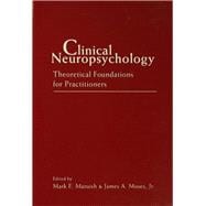 Clinical Neuropsychology : Theoretical Foundations for Practitioners