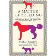 A Matter of Breeding A Biting History of Pedigree Dogs and How the Quest for Status Has Harmed Man's Best Friend