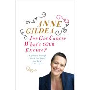I've Got Cancer, What's Your Excuse? A Journey through Comedy, Catholicism, Chemotherapy and Beyond