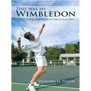 This Was My Wimbledon: A Life of Challenge and Reward for the Ordinary Tennis Player