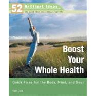 Boost Your Whole Health (52 Brilliant Ideas) Quick Fixes for the Body, Mind, and Soul