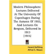 Modern Philosophers : Lectures Delivered at the University of Copenhagen During the Autumn of 1902, and Lectures on Bergson, Delivered In 1913 (1915)