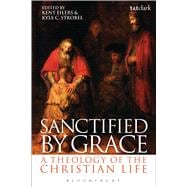 Sanctified by Grace A Theology of the Christian Life