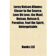 Leroy Hutson Albums : Closer to the Source, Love Oh Love, the Man!, Hutson, Hutson Ii, Paradise, Feel the Spirit, Unforgettable