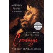Caravaggio A Life Sacred and Profane