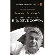Furrows in a Field The Untold Story of H.D. Deve Gowda