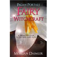 Pagan Portals - Fairy Witchcraft A Neopagan's Guide to the Celtic Fairy Faith