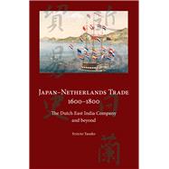 Japan-Netherlands Trade 1600-1800 The Dutch East India Company and Beyond