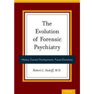 The Evolution of Forensic Psychiatry History, Current Developments, Future Directions