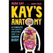 Kay's Anatomy A Complete (and Completely Disgusting) Guide to the Human Body,9780593483435