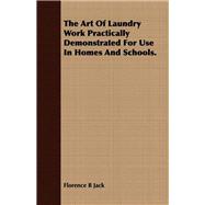 The Art of Laundry Work Practically Demonstrated for Use in Homes and Schools