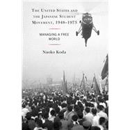 The United States and the Japanese Student Movement, 1948–1973 Managing a Free World