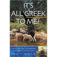 It's All Greek To Me!: A Tale Of A Mad Dog And An Englishman, Ruins, Retsina--And Real Greeks