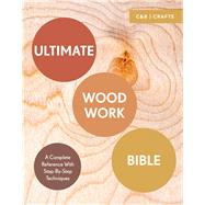 Ultimate Woodwork Bible A Complete Reference with Step-by-Step Techniques
