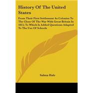 History Of The United States: From Their First Settlement As Colonies To The Close Of The War With Great Britain In 1815; To Which Is Added Questions Adapted To The Use Of Schools