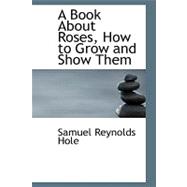 A Book About Roses, How to Grow and Show Them