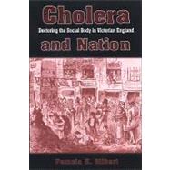 Cholera and Nation : Doctoring the Social Body in Victorian England