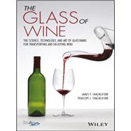 The Glass of Wine The Science, Technology, and Art of Glassware for Transporting and Enjoying Wine