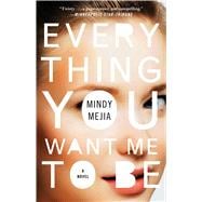 Everything You Want Me to Be A Novel