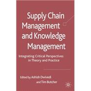 Supply Chain Management and Knowledge Management Integrating Critical Perspectives in Theory and Practice