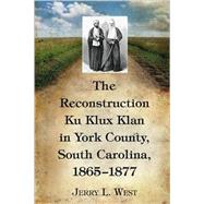 The Reconstruction Ku Klux Klan in York County, South Carolina, 1865-1877