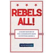 Rebels All! : A Short History of the Conservative Mind in Postwar America