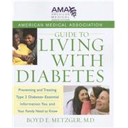 American Medical Association Guide to Living With Diabetes: Preventing and Treating Type 2 Diabetes- Essential Information You and Your Family Need to Know