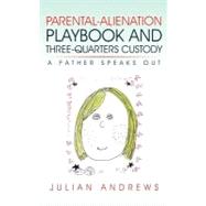 Parental-Alienation Playbook and Three-Quarters Custody : A Father Speaks Out