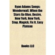 Ryan Adams Songs : Wonderwall, When the Stars Go Blue, Desire, New York, New York, Stop, Magick, Fix It, Easy Plateau