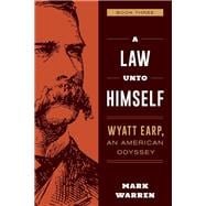 A Law Unto Himself Wyatt Earp, An American Odyssey Book Three