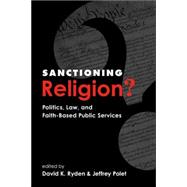 Sanctioning Religion?: Politics, Law, and Faith-based Public Services