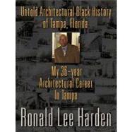Untold Architectural Black History of Tampa, Florida: My 36-year Architectural Career in Tampa,9781609113438