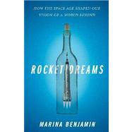 Rocket Dreams : How the Space Age Shaped Our Vision of a World Beyond