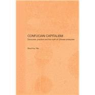Confucian Capitalism: Discourse, Practice and the Myth of Chinese Enterprise