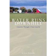 Water Runs Downhill : A Journey Through a Time Gone By