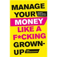 Manage Your Money Like a F*cking Grown-Up The Best Money Advice You Never Got