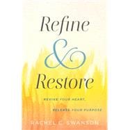 Refine and Restore Revive Your Heart, Release Your Purpose