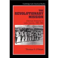 The Revolutionary Mission: American Enterprise in Latin America, 1900â€“1945