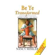 Be Ye Transformed : Understanding God's Truth