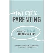 Full Circle Parenting A Guide for Crucial Conversations