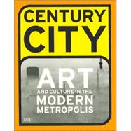 Century City Art and Culture in the Modern Metropolis
