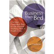 Business from Bed : A 6-Step Comeback Plan to Get Yourself Working after a Health Crisis