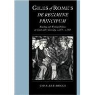 Giles of Rome's  De regimine principum: Reading and Writing Politics at Court and University,  c .1275â€“ c .1525
