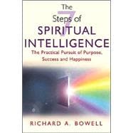 The Seven Steps Of Spiritual Intelligence: The Practical Pursuit Of Purpose, Success And Happiness